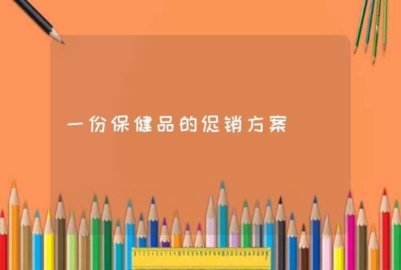 一份保健品的促销方案,第1张