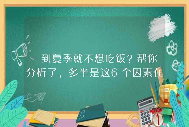 一到夏季就不想吃饭？帮你分析了，多半是这6个因素在作怪,第1张