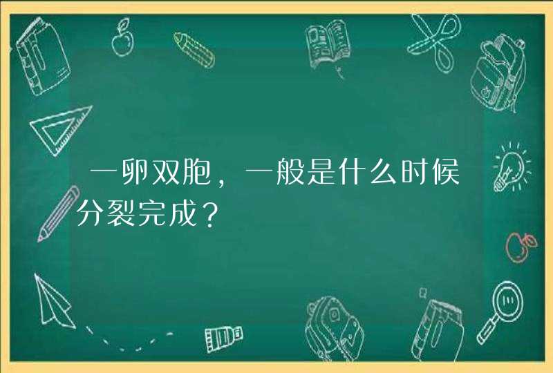 一卵双胞，一般是什么时候分裂完成？,第1张