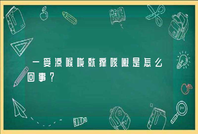 一受凉喉咙就痒咳嗽是怎么回事？,第1张