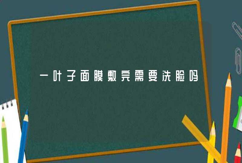 一叶子面膜敷完需要洗脸吗,第1张