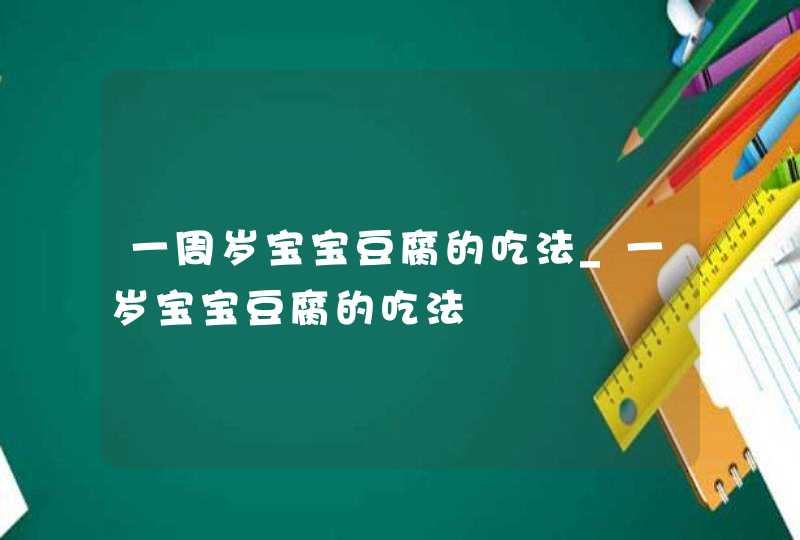 一周岁宝宝豆腐的吃法_一岁宝宝豆腐的吃法,第1张