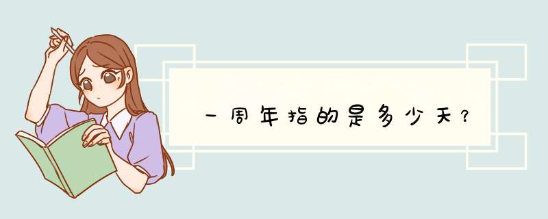 一周年指的是多少天?,第1张 一周年指的是多少天?,第1张