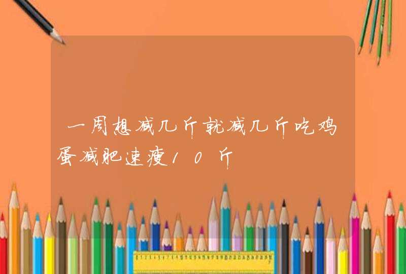 一周想减几斤就减几斤吃鸡蛋减肥速瘦10斤,第1张