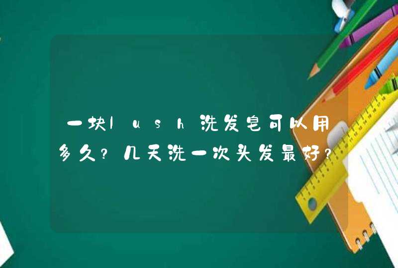 一块lush洗发皂可以用多久？几天洗一次头发最好？,第1张