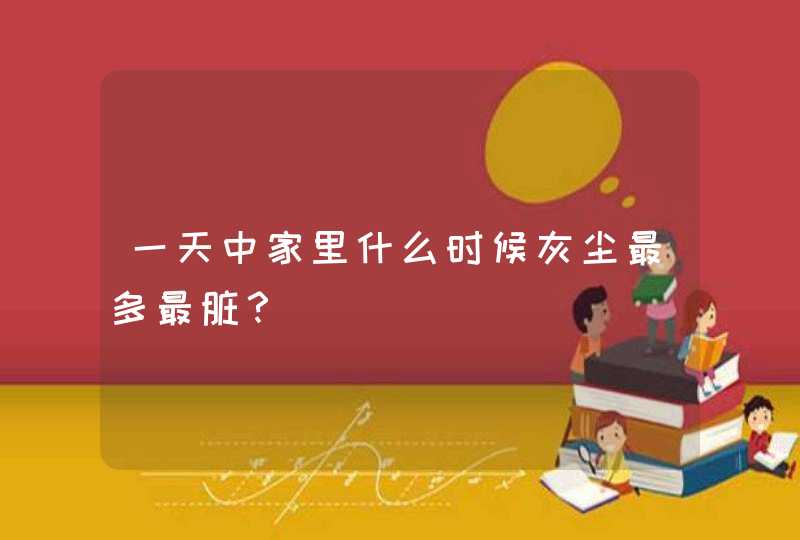 一天中家里什么时候灰尘最多最脏？,第1张