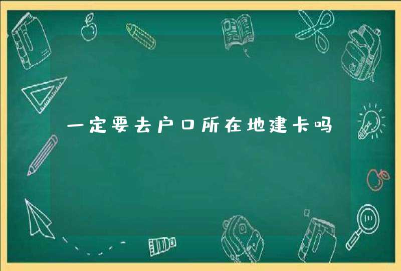 一定要去户口所在地建卡吗,第1张