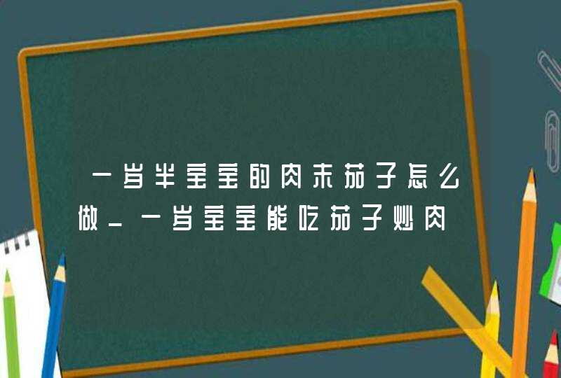 一岁半宝宝的肉末茄子怎么做_一岁宝宝能吃茄子炒肉,第1张