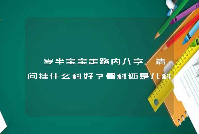 一岁半宝宝走路内八字.请问挂什么科好？骨科还是儿科？,第1张