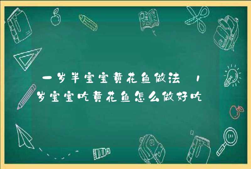 一岁半宝宝黄花鱼做法_1岁宝宝吃黄花鱼怎么做好吃,第1张