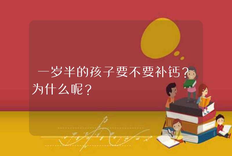 一岁半的孩子要不要补钙？为什么呢？,第1张