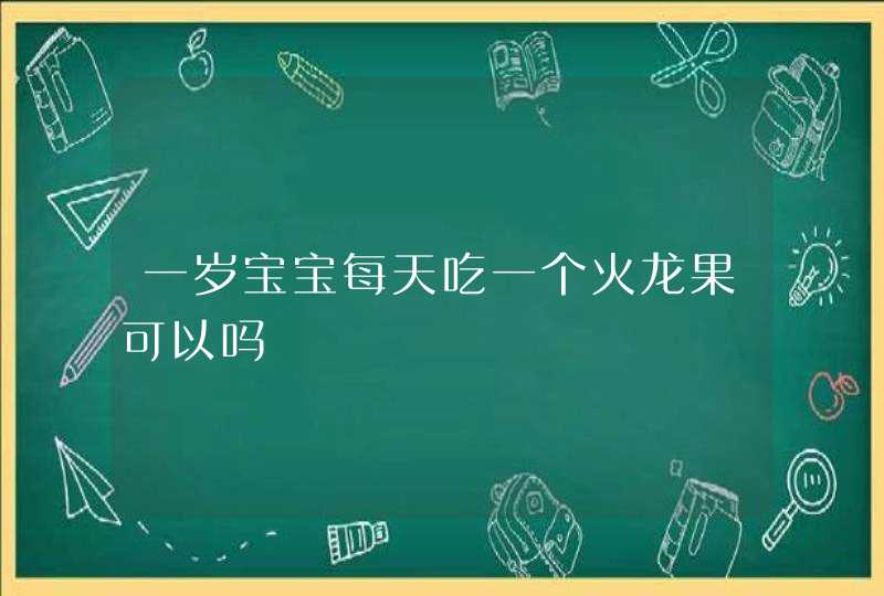 一岁宝宝每天吃一个火龙果可以吗,第1张