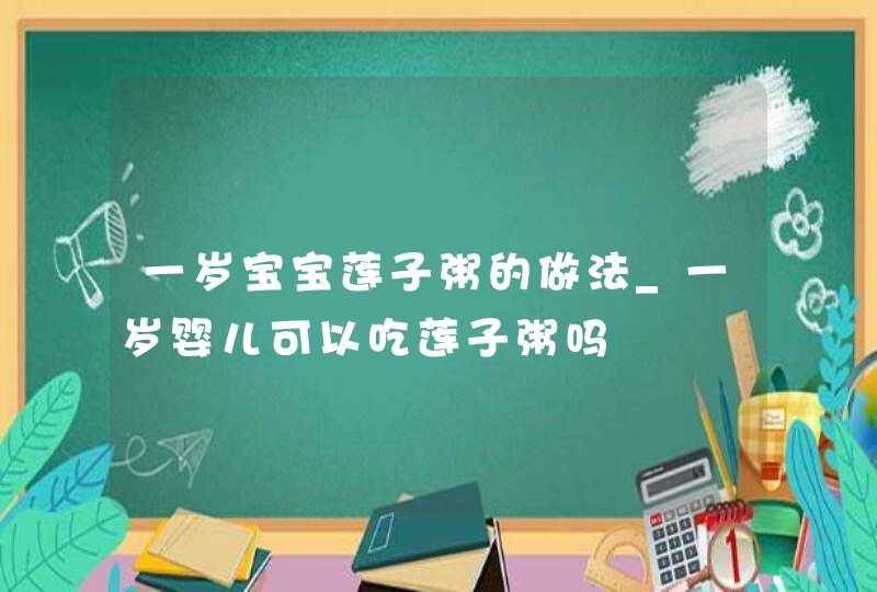 一岁宝宝莲子粥的做法_一岁婴儿可以吃莲子粥吗,第1张