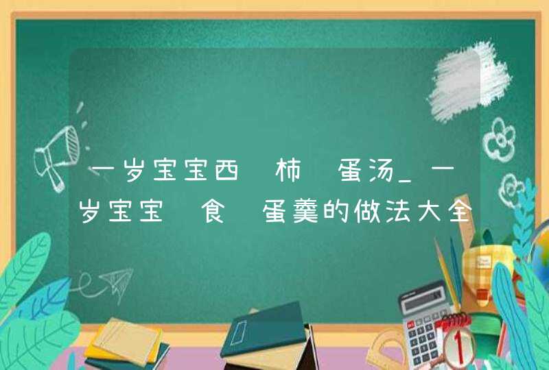 一岁宝宝西红柿鸡蛋汤_一岁宝宝辅食鸡蛋羹的做法大全,第1张