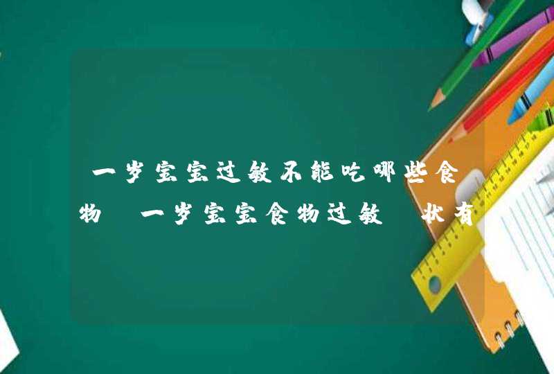 一岁宝宝过敏不能吃哪些食物_一岁宝宝食物过敏症状有哪些,第1张