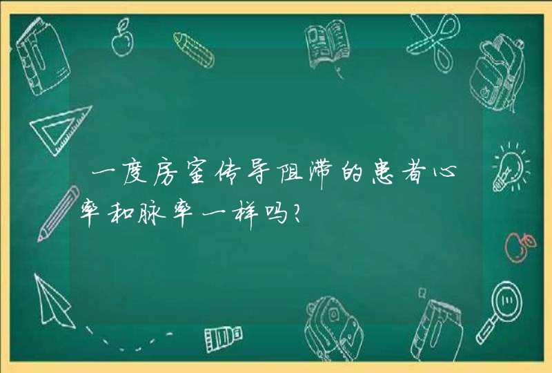 一度房室传导阻滞的患者心率和脉率一样吗？,第1张