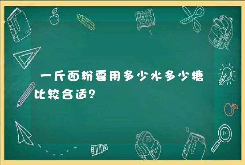 一斤面粉要用多少水多少糖比较合适？,第1张