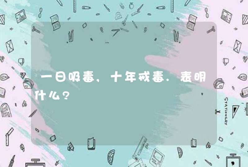 一日吸毒,十年戒毒.表明什么?,第1张