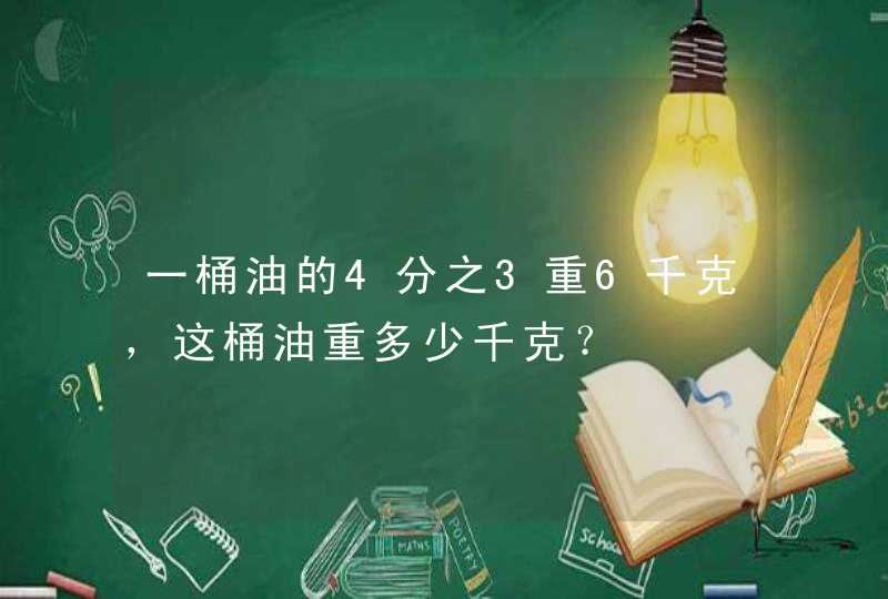 一桶油的4分之3重6千克，这桶油重多少千克？,第1张