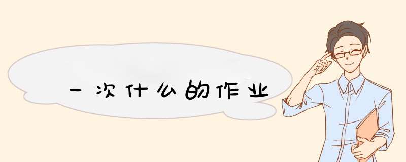 一次什么的作业,第1张