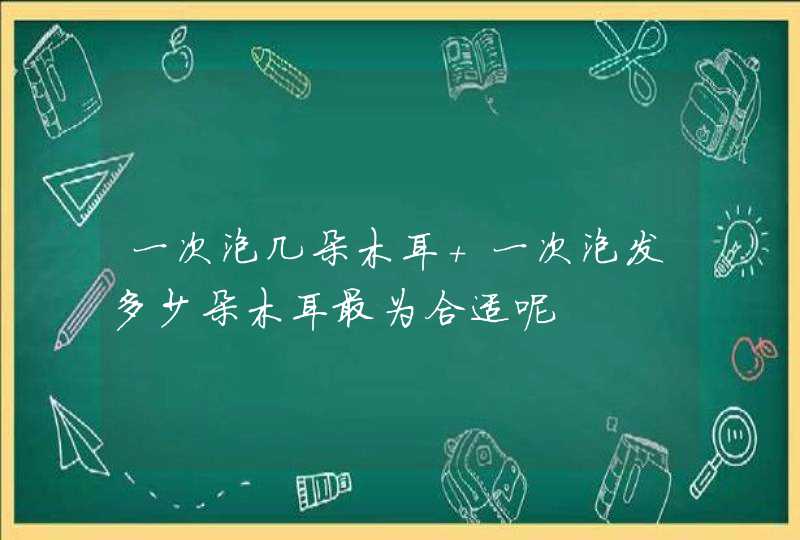 一次泡几朵木耳 一次泡发多少朵木耳最为合适呢,第1张