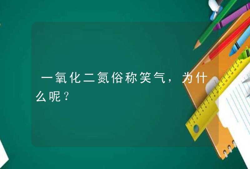 一氧化二氮俗称笑气，为什么呢？,第1张