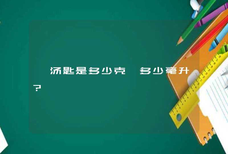 一汤匙是多少克,多少毫升？,第1张