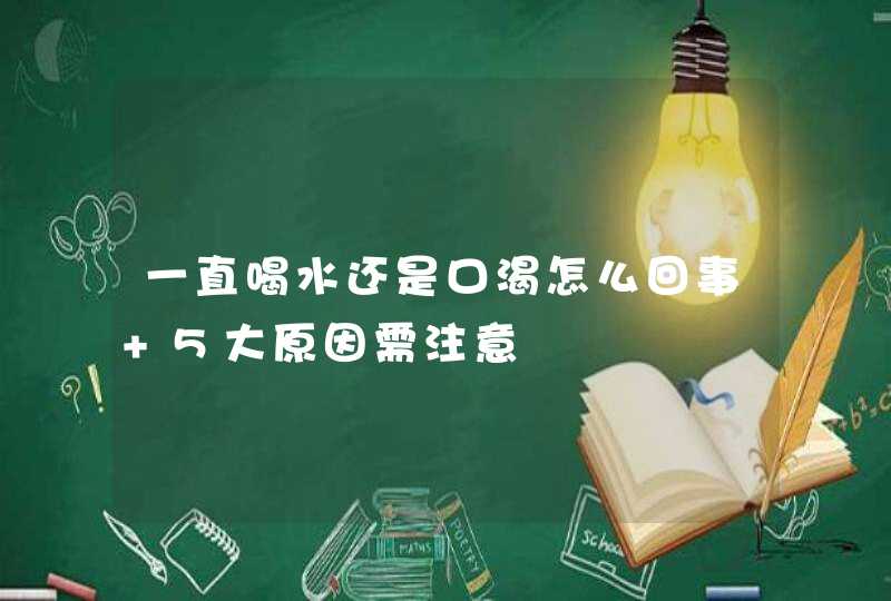 一直喝水还是口渴怎么回事 5大原因需注意,第1张