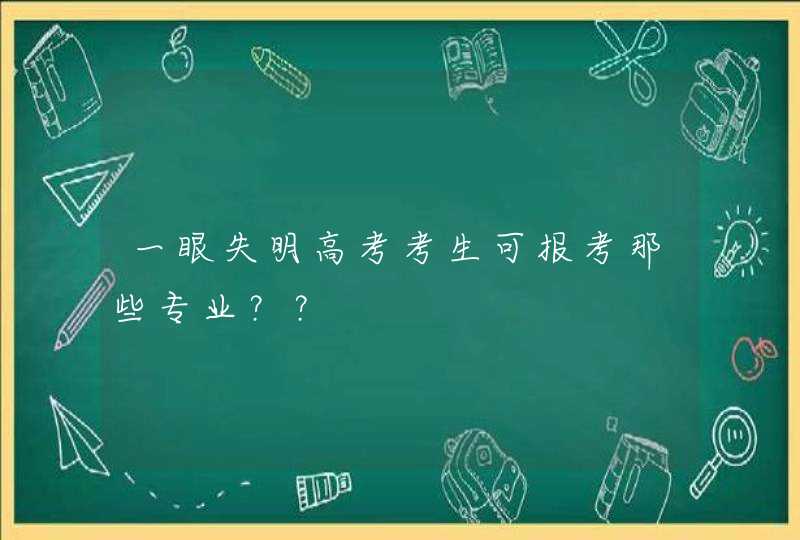 一眼失明高考考生可报考那些专业？？,第1张