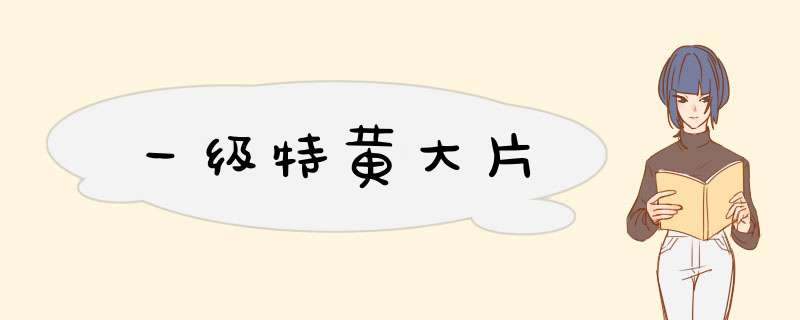 一级特黄大片,第1张 一级特黄大片,第1张