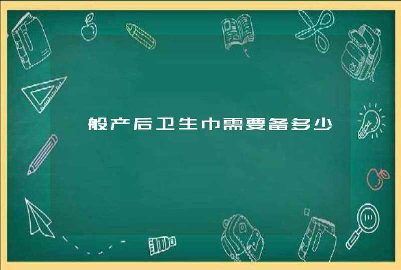 一般产后卫生巾需要备多少,第1张