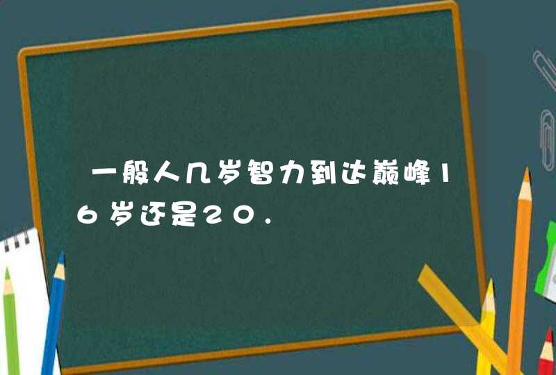 一般人几岁智力到达巅峰16岁还是20.,第1张