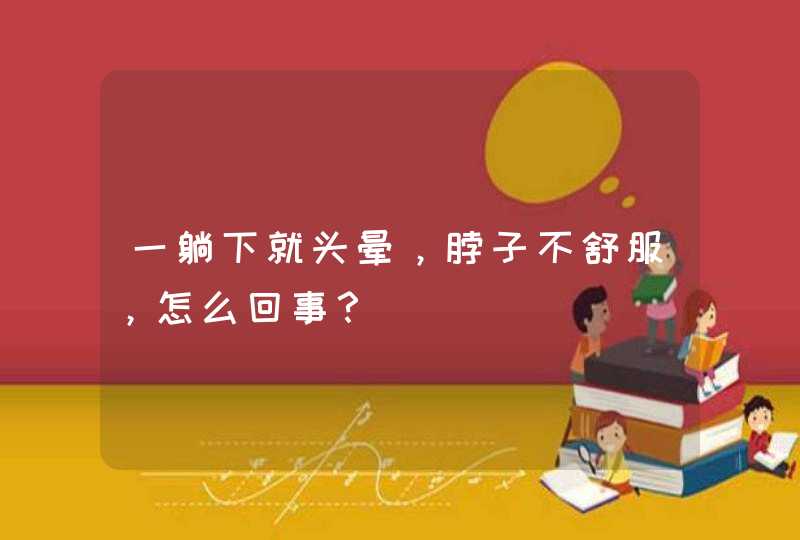 一躺下就头晕，脖子不舒服，怎么回事？,第1张