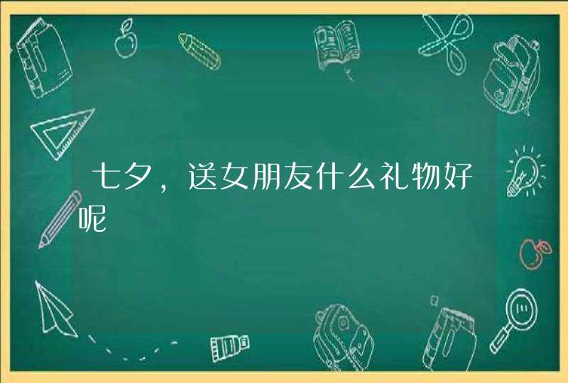 七夕，送女朋友什么礼物好呢,第1张