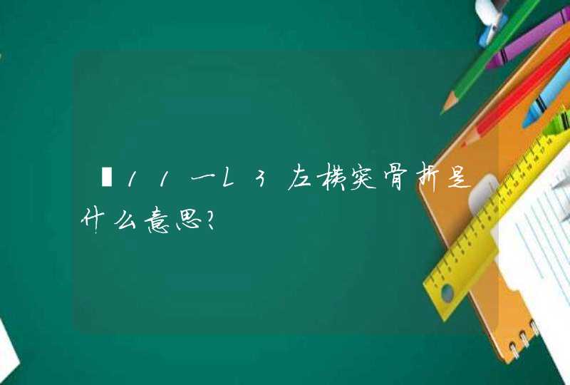 丅11一L3左横突骨折是什么意思？,第1张