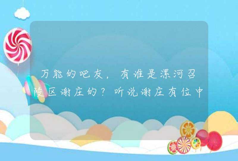 万能的吧友，有谁是漯河召陵区谢庄的？听说谢庄有位中医治病不错，是真的吗？,第1张