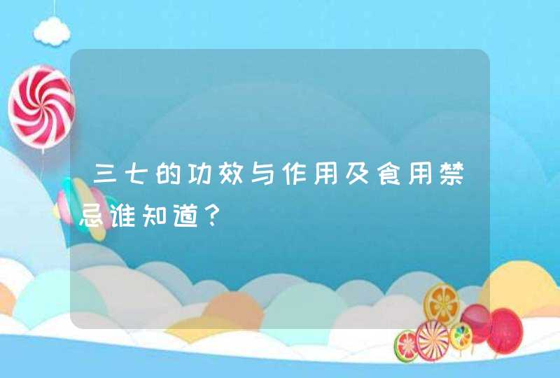 三七的功效与作用及食用禁忌谁知道？,第1张