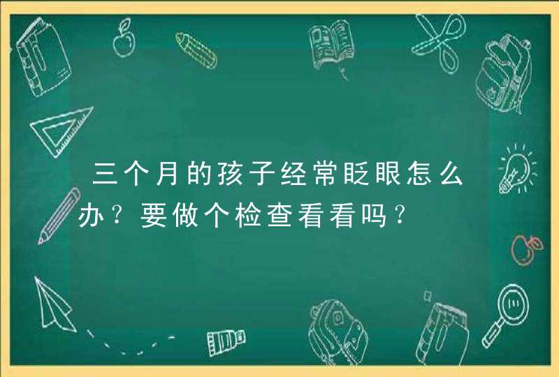 三个月的孩子经常眨眼怎么办？要做个检查看看吗？,第1张