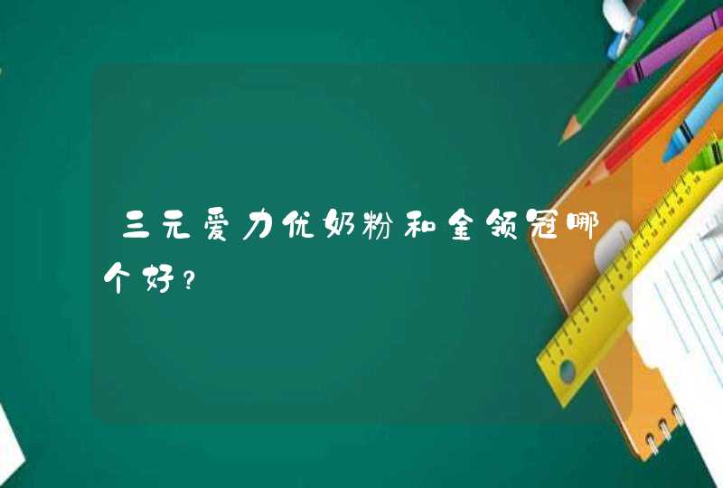 三元爱力优奶粉和金领冠哪个好？,第1张