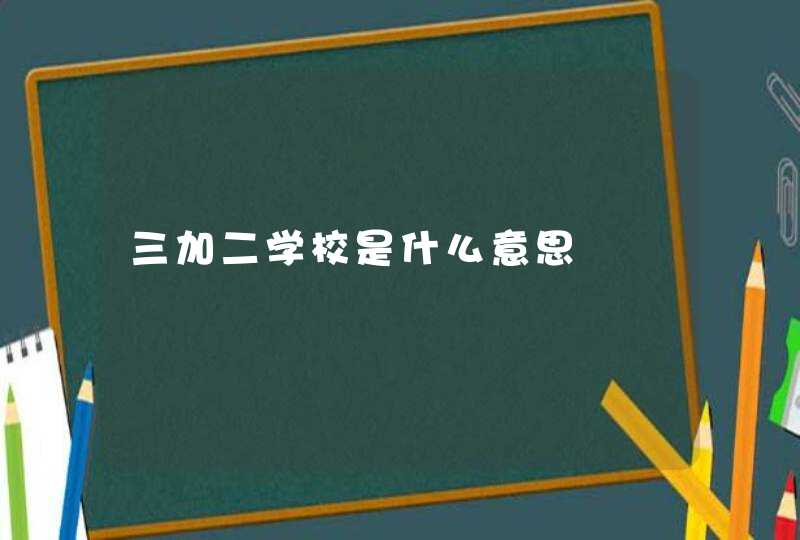 三加二学校是什么意思,第1张