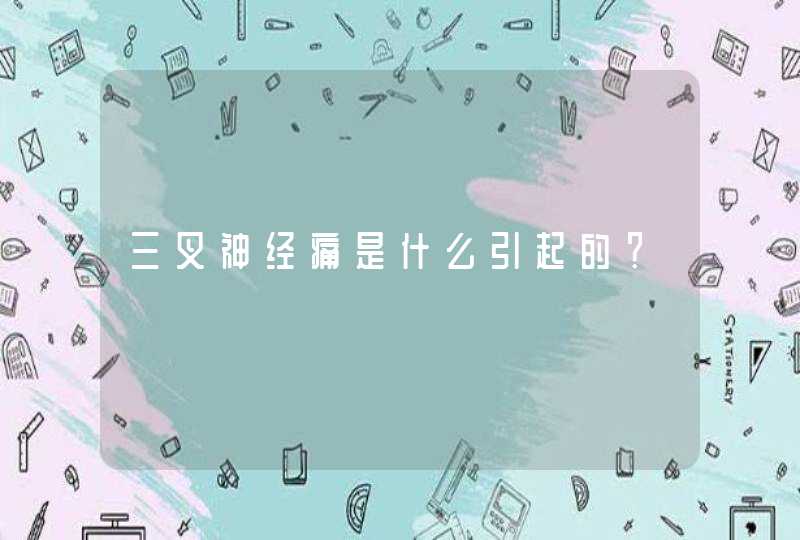 三叉神经痛是什么引起的？,第1张