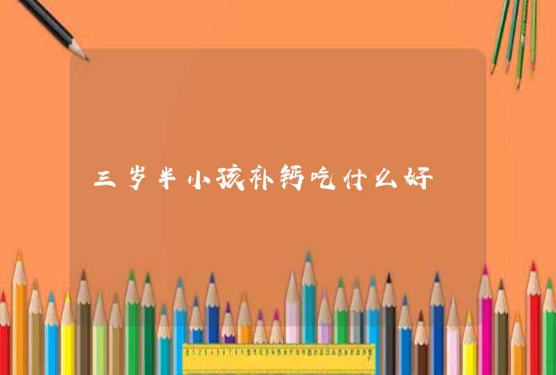 三岁半小孩补钙吃什么好,第1张