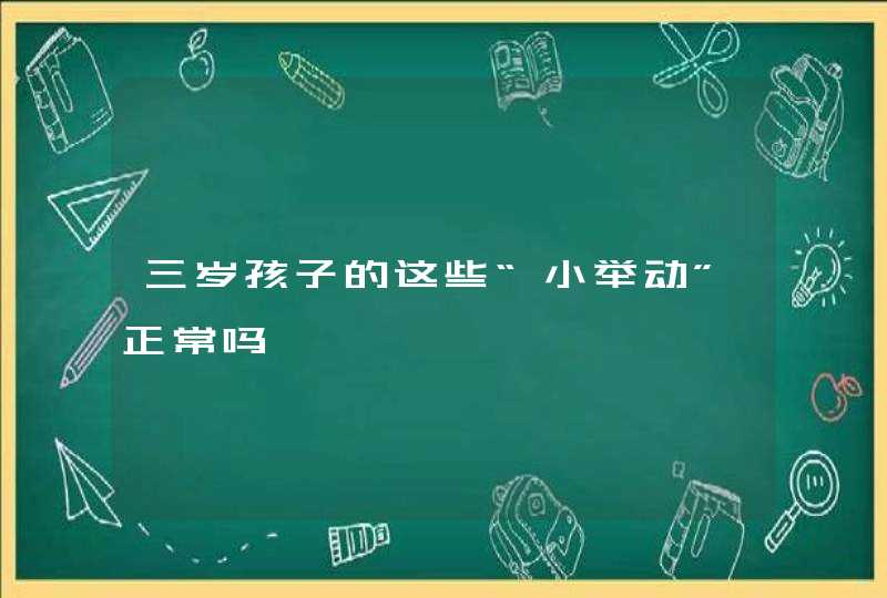 三岁孩子的这些“小举动”正常吗,第1张