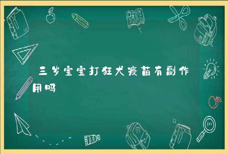 三岁宝宝打狂犬疫苗有副作用吗,第1张