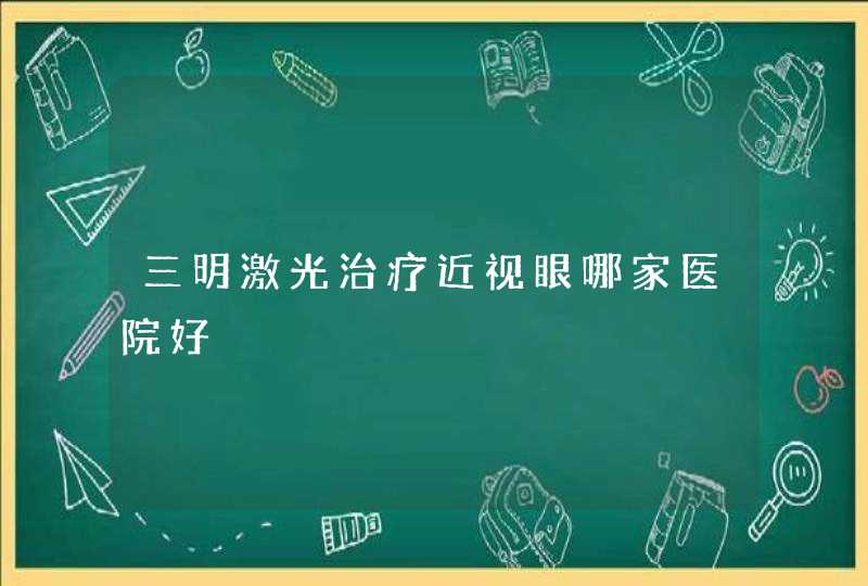 三明激光治疗近视眼哪家医院好,第1张