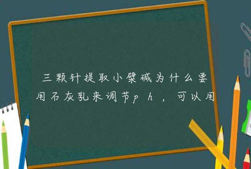 三颗针提取小檗碱为什么要用石灰乳来调节ph，可以用氢氧化钠吗,第1张