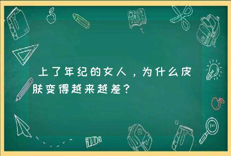 上了年纪的女人，为什么皮肤变得越来越差？,第1张