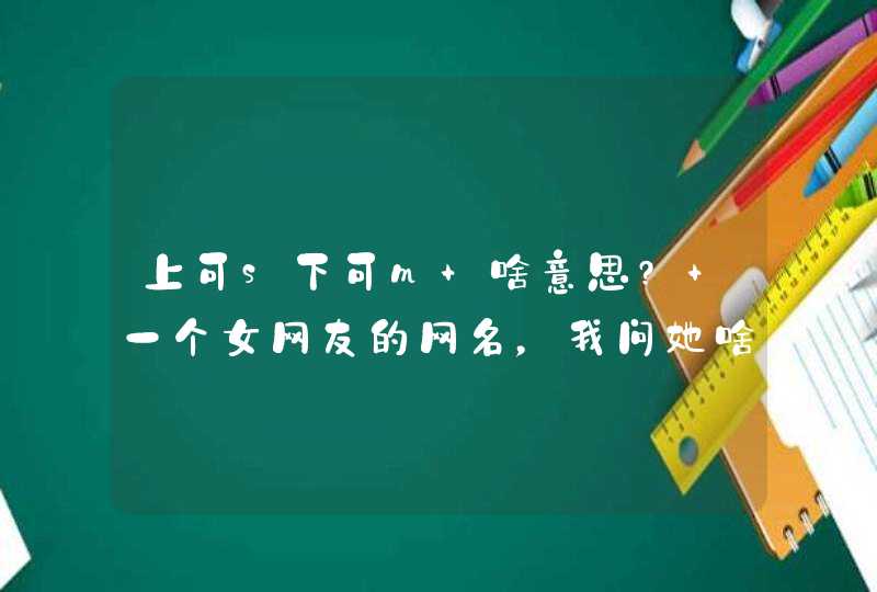 上可s下可m 啥意思? 一个女网友的网名，我问她啥意思，她让我百度，,第1张