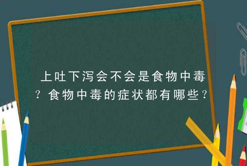 上吐下泻会不会是食物中毒？食物中毒的症状都有哪些？,第1张