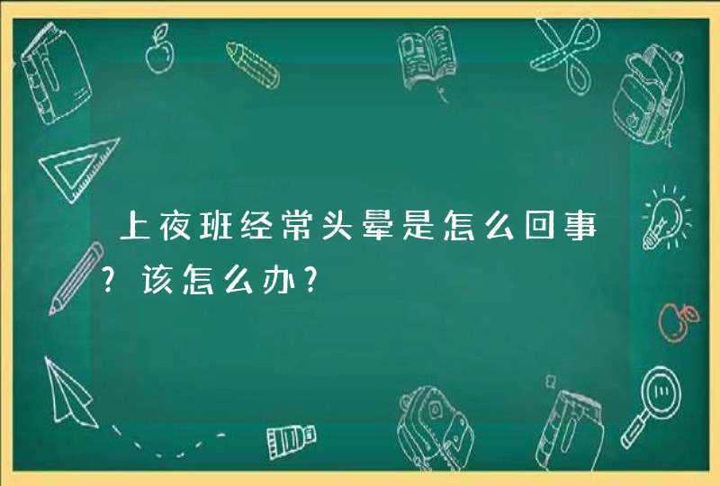 上夜班经常头晕是怎么回事？该怎么办？,第1张